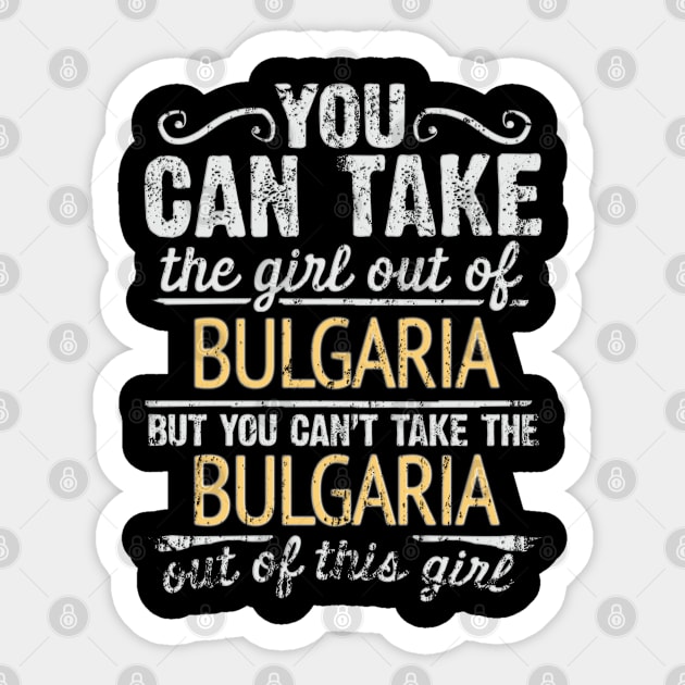 You Can Take The Girl Out Of Bulgaria But You Cant Take The Bulgaria Out Of The Girl Design - Gift for Bulgarian With Bulgaria Roots Sticker by Country Flags